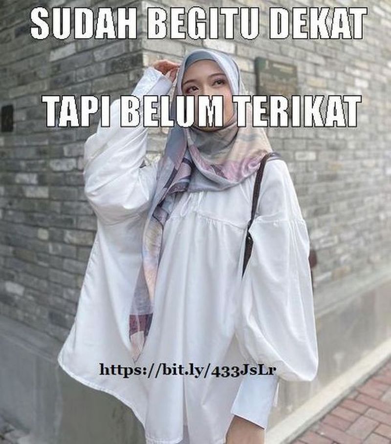 Meme gadis berjilbab sudah begitu dekat tapi belum terikat